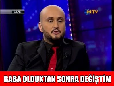 'Baba olduktan sonra değiştim'