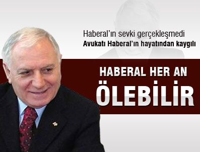 Haberal her an ölebilir