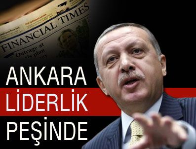 Financial Times, Türkiye'nin liderlik peşinde olduğunu yazdı
