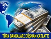 Türk bankaları düşman çatlattı