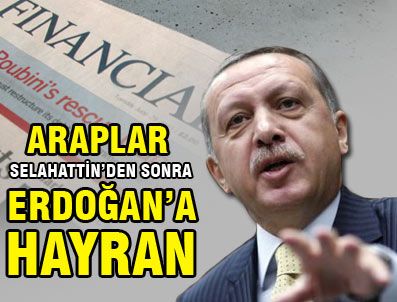 FINANCIAL TIMES - Selahattin'den sonra Arapların en fazla hayranlık duyduğu Arap olmayan lider