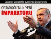 GlobeMail: 'Erdoğan Ortadoğu'nun yeni imparatoru'
