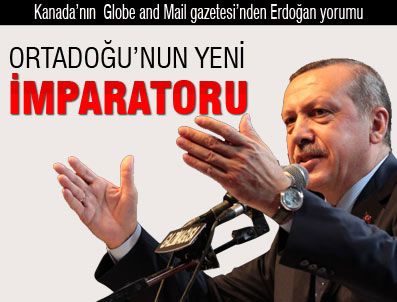 GlobeMail: 'Erdoğan Ortadoğu'nun yeni imparatoru'