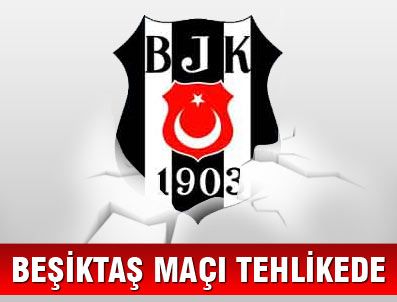 Beşiktaş maçı tehlikede
