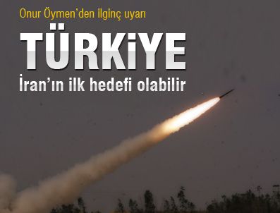 ONUR ÖYMEN - Türkiye İran'ın ilk hedefi olabilir