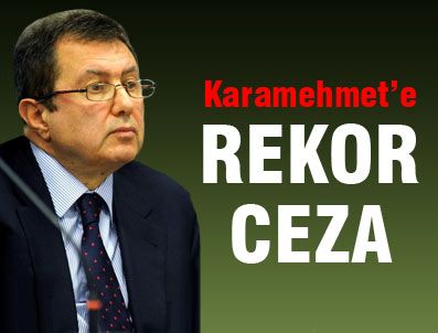 Karamehmet'e 932 milyon dolar ceza