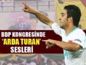 BDP kongresinde 'Arda Turan' sesleri