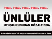 Ünlü isimler uyuşturucudan gözaltında