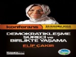 ELİF ÇAKIR - Sakarya'da “Demokratikleşme Süreci ve Birlikte Yaşama” Konferansı Gerçekleştirilecek