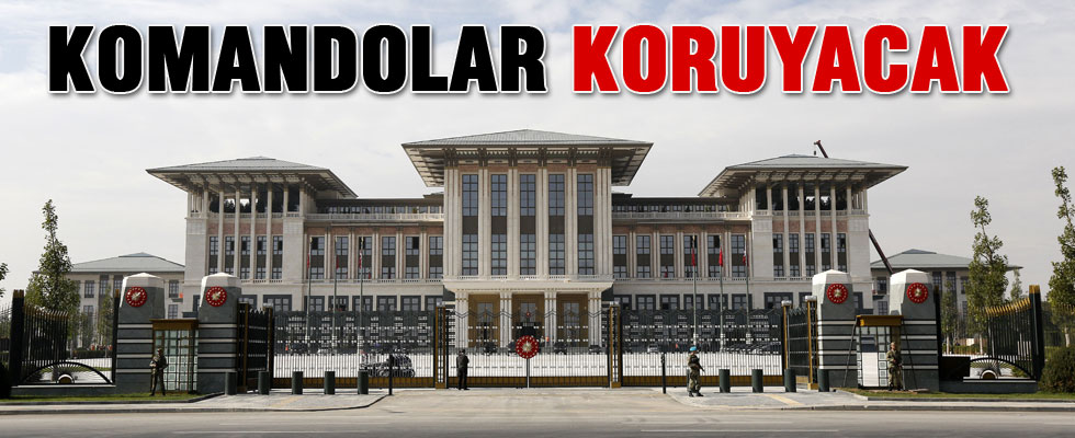 Cumhurbaşkanlığı Sarayı'nı komandolar koruyacak