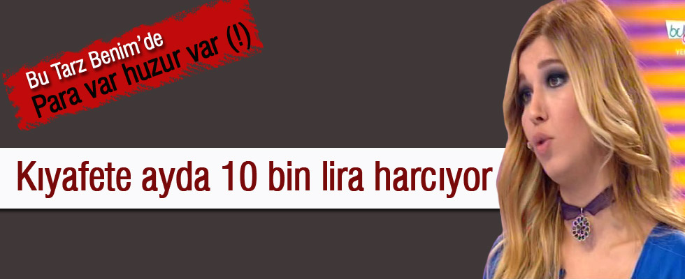 Kıyafete ayda 10 bin lira harcıyormuş