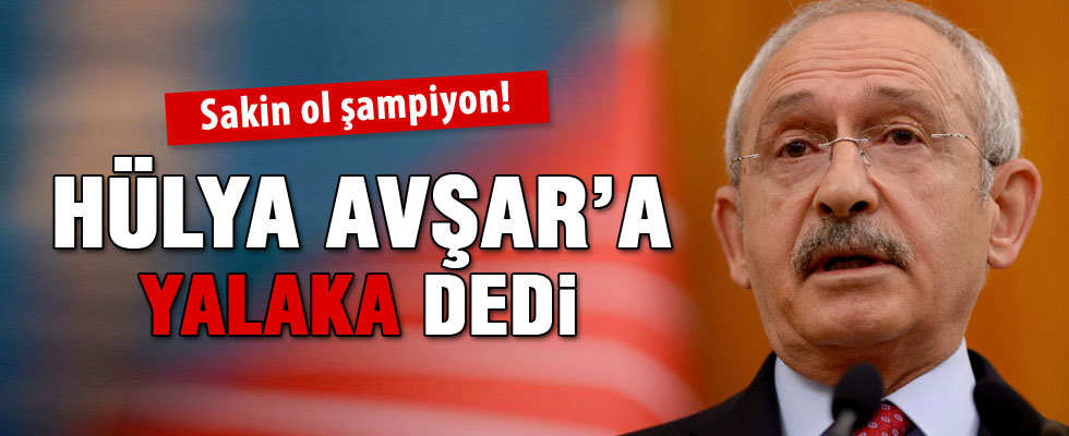 Kılıçdaroğlu'ndan Hülya Avşar'a: Yalaka