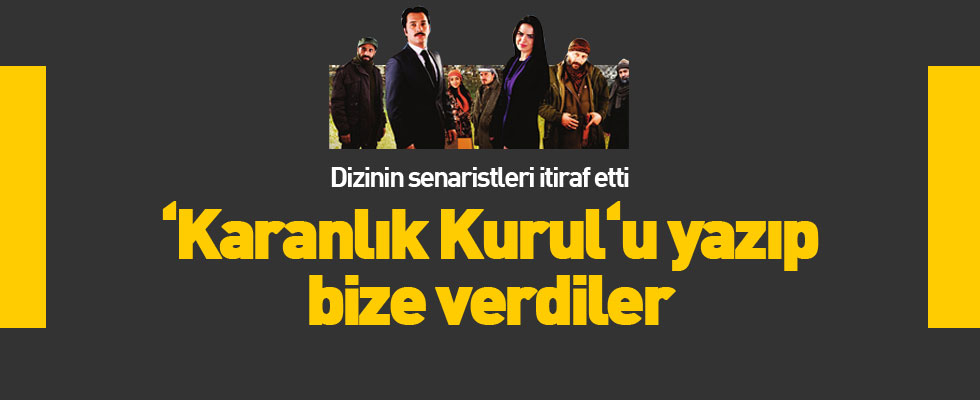 ‘Karanlık Kurul‘u yazıp bize verdiler