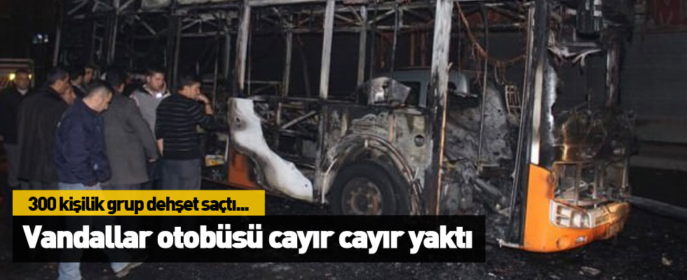 300 kişilik grup dehşet saçtı! Otobüsü yaktılar