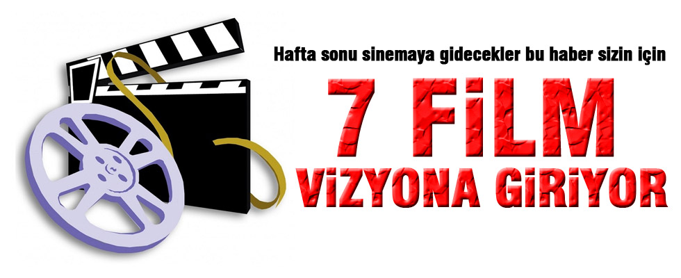 Bu hafta 7 film vizyona giriyor