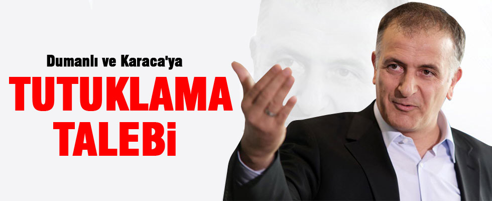 Dumanlı ve Karaca'ya tutuklama talebi