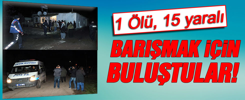 Barışmak için buluştular: 1 ölü, 3’ü polis 15 yaralı