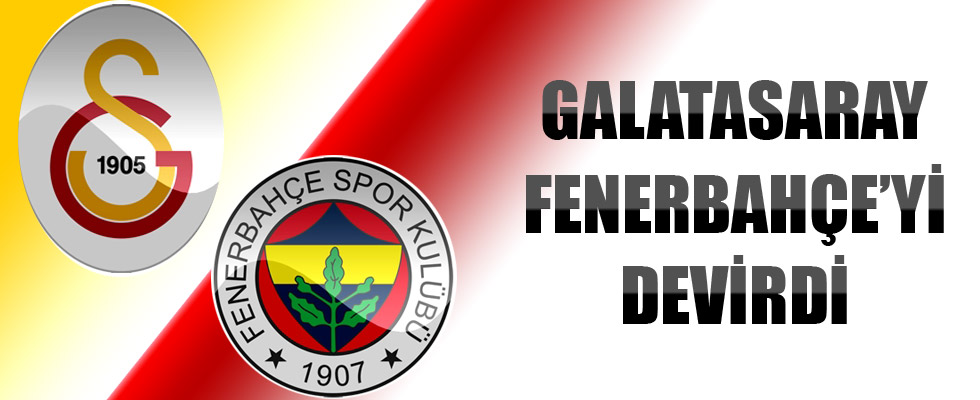Galatasaray Ezeli rakibi Fenerbahçe’yi mağlup etti