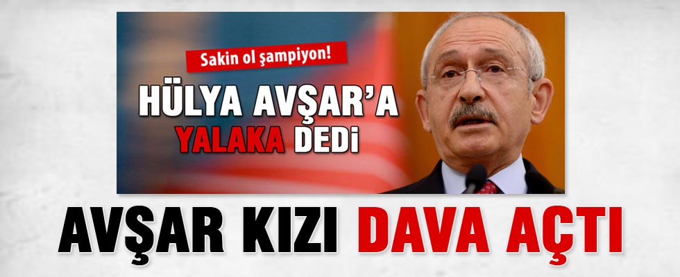 Hülya Avşar’dan Kemal Kılıçdaroğlu’na dava