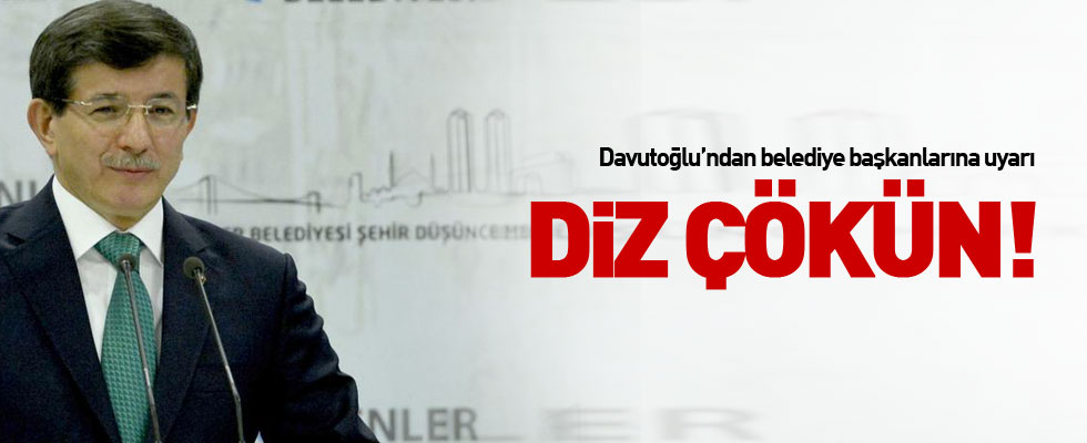 Davutoğlu'ndan belediye başkanlarına uyarı