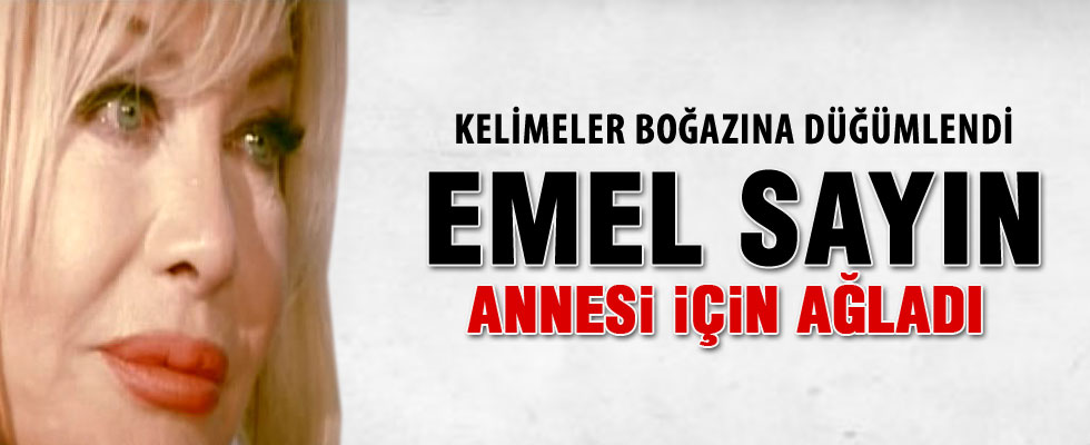 Emel Sayın'ın gözyaşları