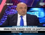 Sinan Engin: Fenerbahçe Yüzde 100 Şampiyon Olur