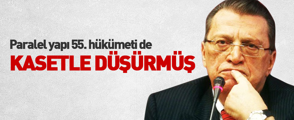 '55'inci hükümeti de kasetle düşürdüler'