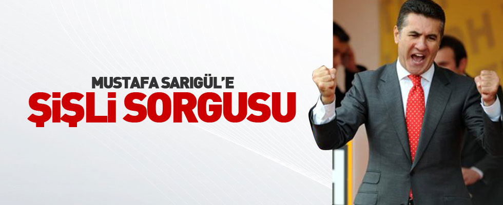 Sarıgül'e Şişli sorgusu