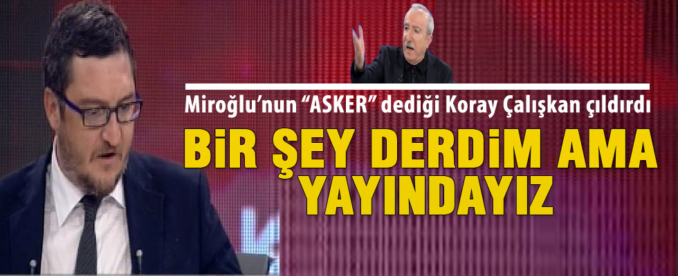 Orhan Miroğlu'dan Koray Çalışkan'a: Tipik bir askersin