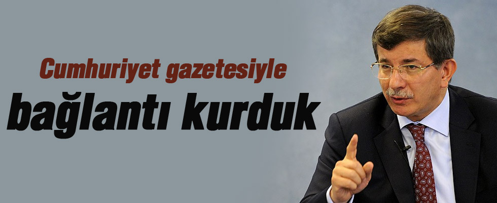 Davutoğlu: Cumhuriyet gazetesiyle temasa geçildi