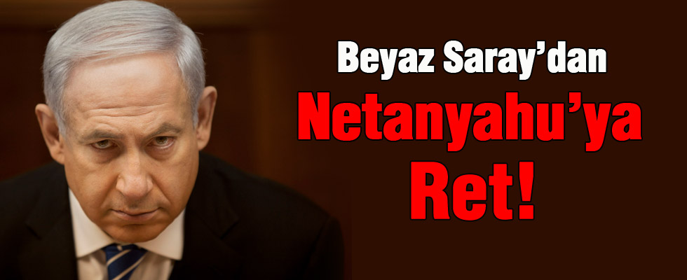 Beyaz Saray Netanyahu'ya büyük şok