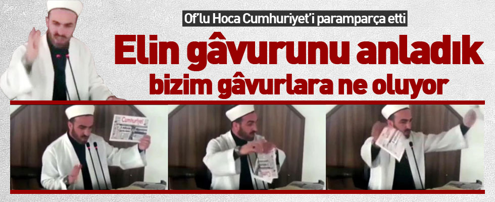 Oflu Hoca Cumhuriyet gazetesini paramparça etti