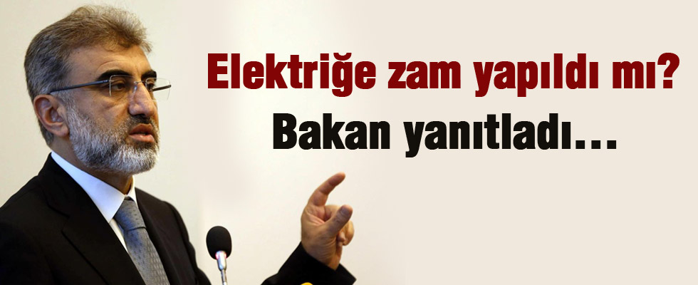 Bakan Taner Yıldız'dan elektriğe zam açıklaması