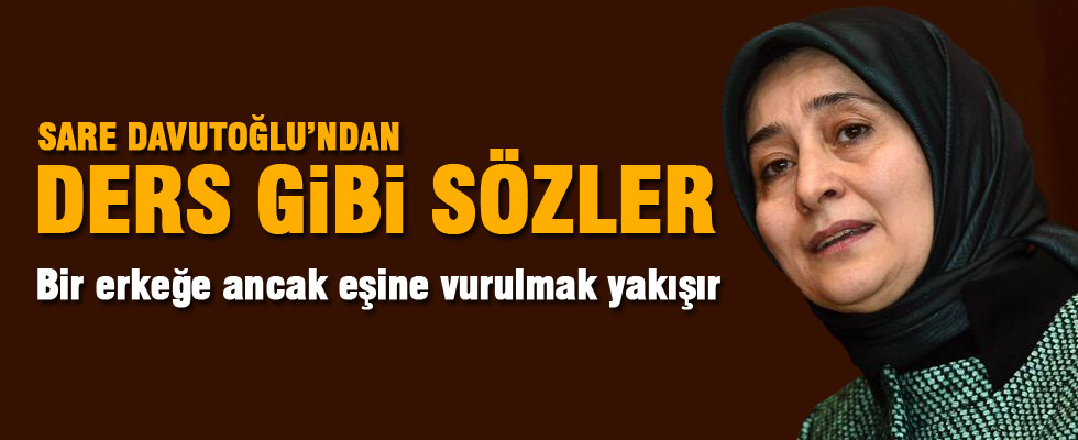 Sare Davutoğlu: Bir erkeğe eşine vurulmak yakışır
