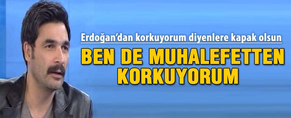 Uğur Işılak: Muhalefetten korkuyorum
