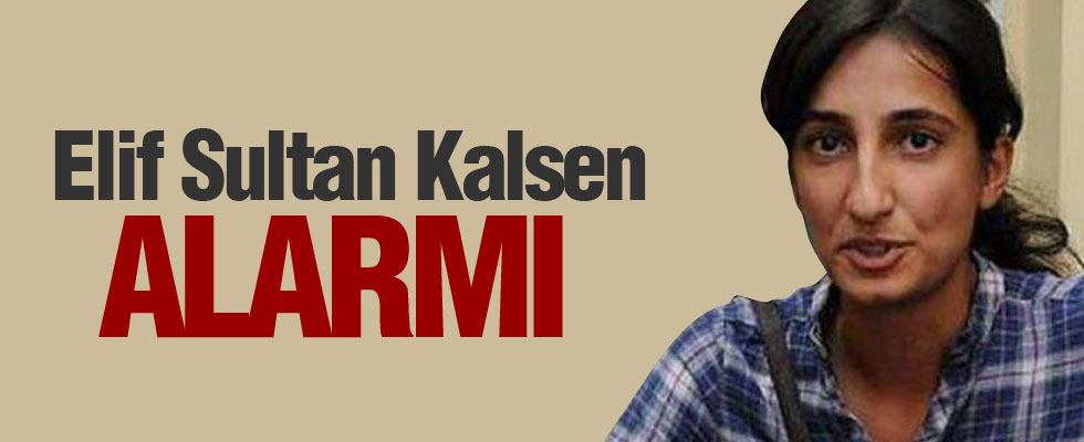 Emniyette Elif Sultan Kalsen alarmı!