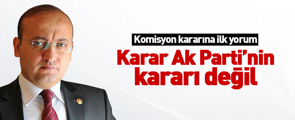 Akdoğan: Bu karar komisyonun kararıdır