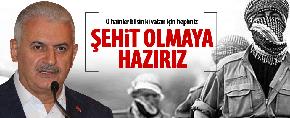 Binali Yıldırım : 'Hepimiz Şehit Olmaya Hazırız'