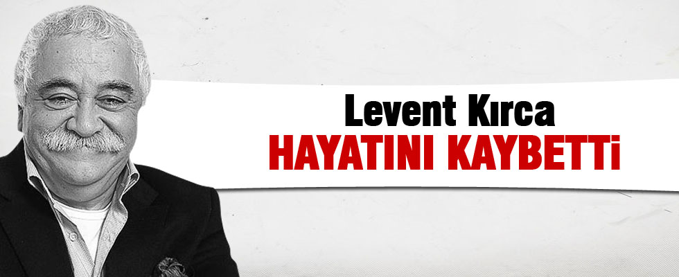 Levent Kırca hayatını kaybetti