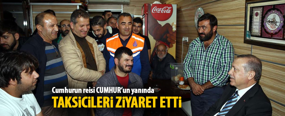 Cumhurbaşkanı Erdoğan, taksicileri ziyaret etti