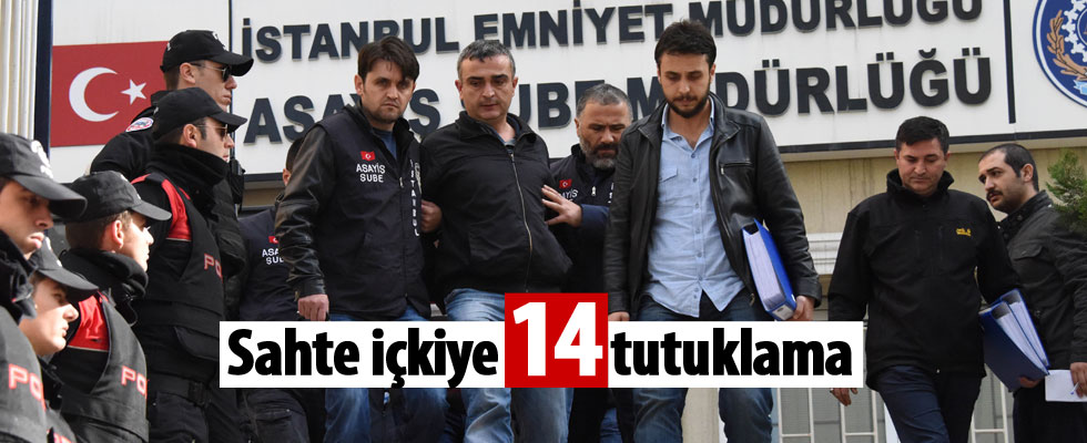Sahte içki soruşturmasında 14 tutuklama kararı çıktı