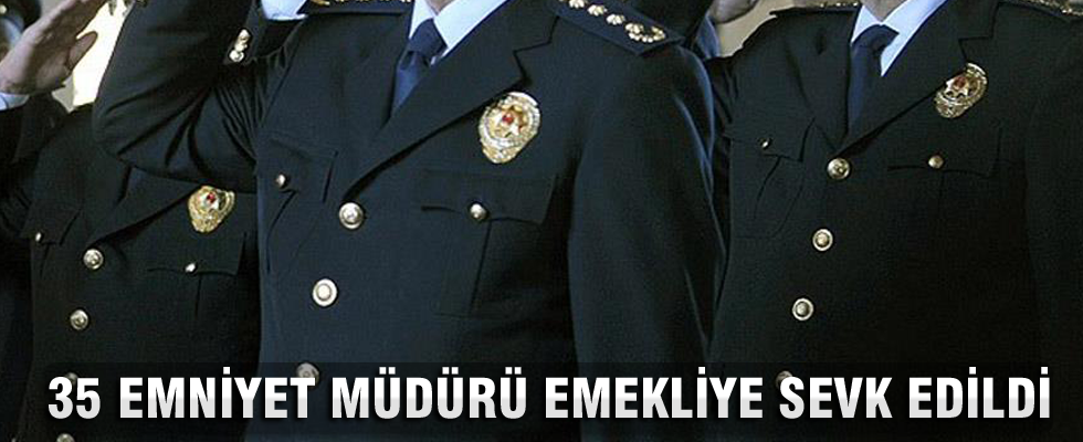 35 emniyet müdürü emekliye sevk edildi