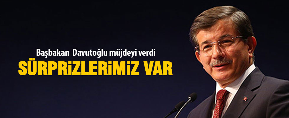 Başbakan Davutoğlu: Güzel sürprizlerimiz olacak