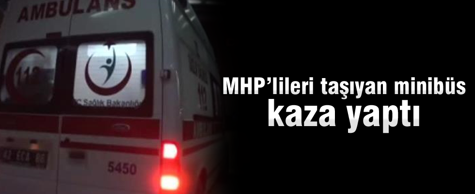 MHP'lileri taşıyan minibüs kaza yaptı