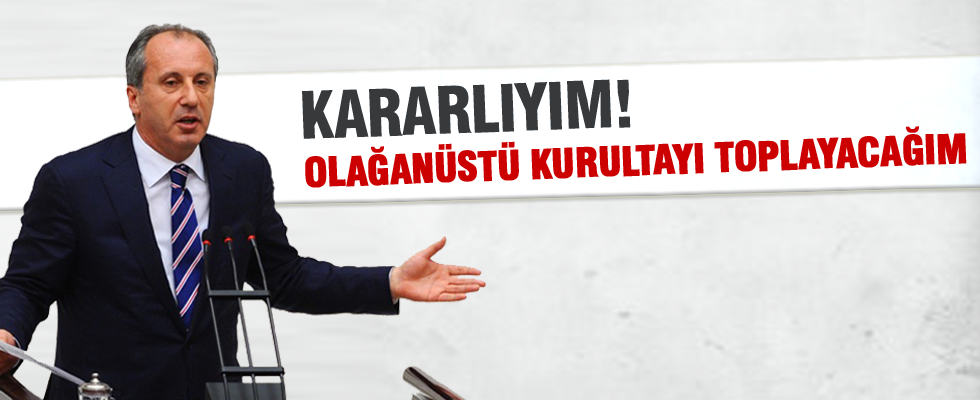 Muharrem İnce: Olağanüstü kurultayı toplayacağım, kararlıyım