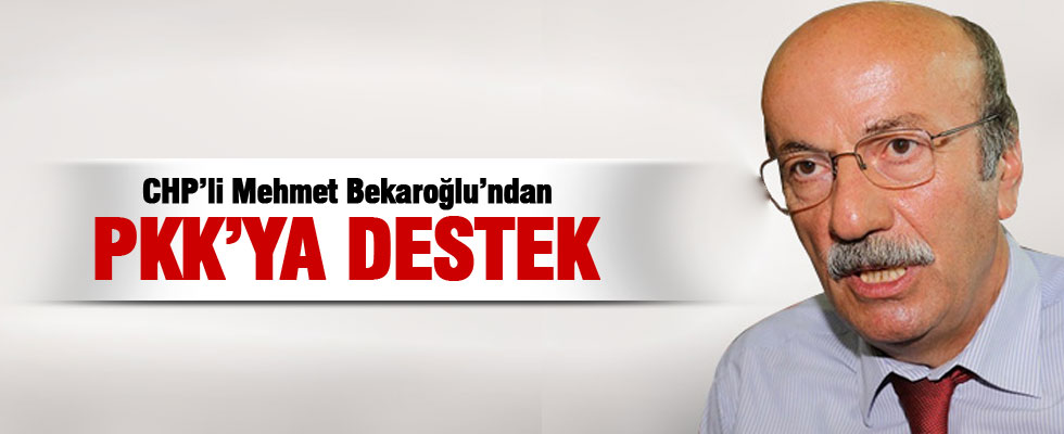 CHP'li Mehmet Bekaroğlu'ndan PKK'ya destek!