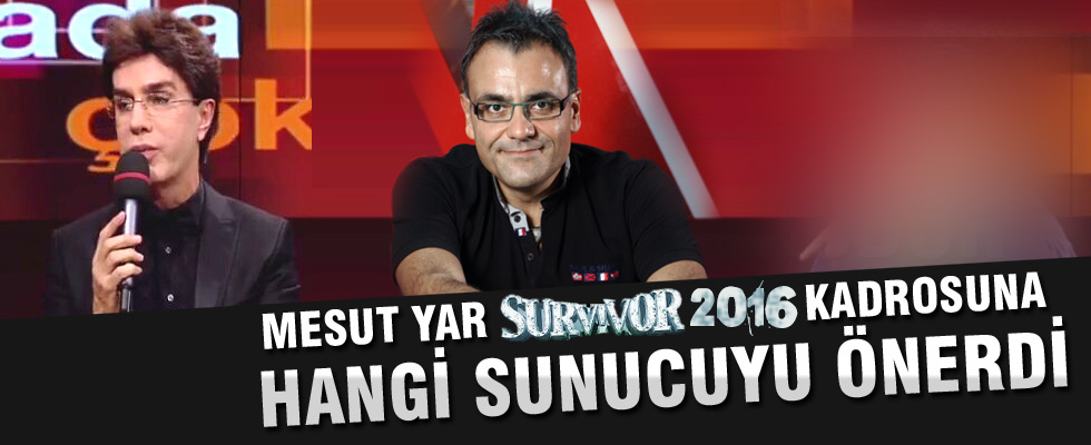 Mesut Yar Survivor 2016 kadrosuna hangi sunucuyu önerdi?
