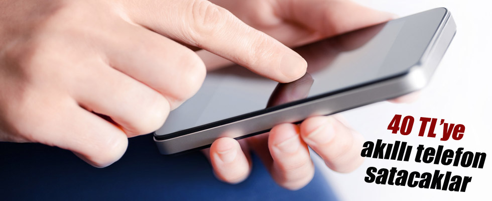 40 TL'ye akıllı telefon geliyor!