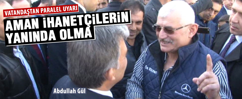 Abdullah Gül'e uyarı: İhanetçilerin yanında olma