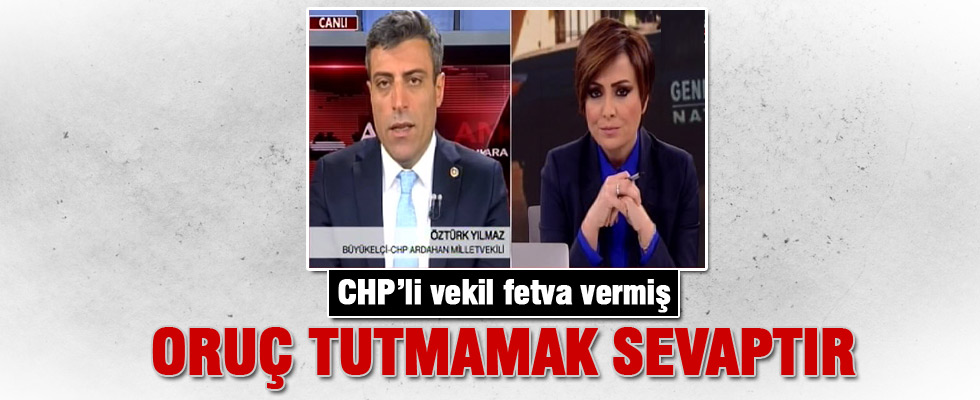 CHP'li Yılmaz: Oruç tutmamak sevaptır